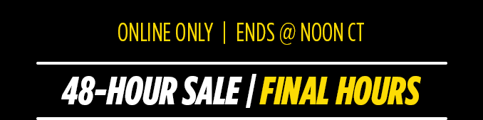 ONLINE ONLY | ENDS @ NOON CT | 48-HOUR SALE | FINAL HOURS