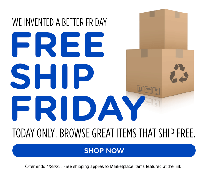 WE INVENTED A BETTER FRIDAY | FREE SHIP FRIDAY | TODAY ONLY! BROWSE GREAT ITEMS THAT SHIP FREE. | SHOP NOW | Offer ends 1/28/22. Free shipping applies to Marketplace items featured at the link.