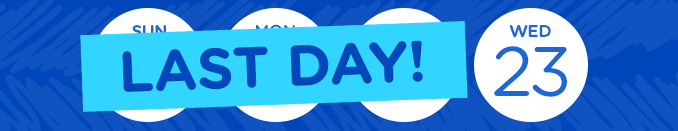 LAST DAY! | WED 23rd