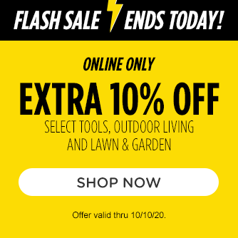 FLASH SALE ENDS TODAY! | ONLINE ONLY EXTRA 10% OFF SELECT OUTDOOR LIVING AND LAWN & GARDEN WHEN WARM WEATHER COMES BACK, YOU'LL BE READY | SHOP NOW | Offer valid thru 10/10/20.