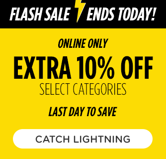 FLASH SALE | ENDS TODAY! | ONLINE ONLY EXTRA 10% OFF SELECT CATEGORIES | LAST DAY TO SAVE | CATCH LIGHTNING