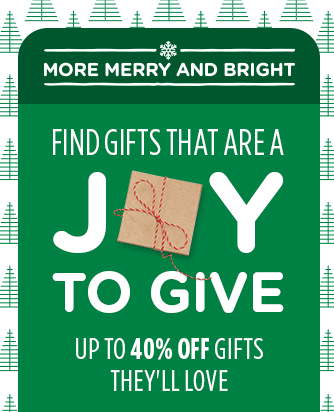 MORE MERRY AND BRIGHT | FIND GIFTS THAT ARE JOY TO GIVE | UP TO 40% OFF GIFTS THEY'LL LOVE