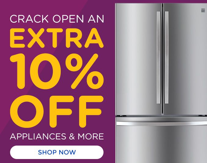 CRACK OPEN AN EXTRA 10% OFF APPLIANCES & MORE | SHOP NOW