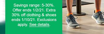 Savings range: 5-30%. Offer ends 1/2/21. Extra 30% off clothing & shoes ends 1/10/21. Exclusions apply. See details.