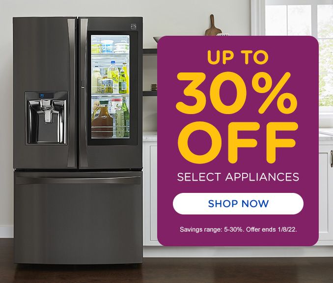 UP TO 30% OFF SELECT APPLIANCES | SHOP NOW | Savings range: 5-30%. Offer ends 1/8/22.
