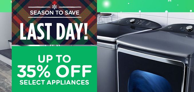 -SEASON TO SAVE- LAST DAY! UP TO 35% OFF SELECT APPLIANCES