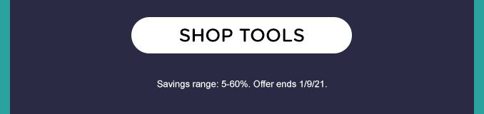 SHOP TOOLS | Savings range: 5-60%. Offer ends 1/9/21.