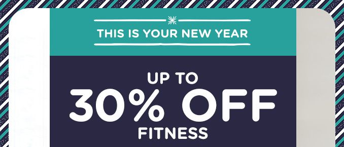 -THIS IS YOUR NEW YEAR- UP TO 30% OFF FITNESS