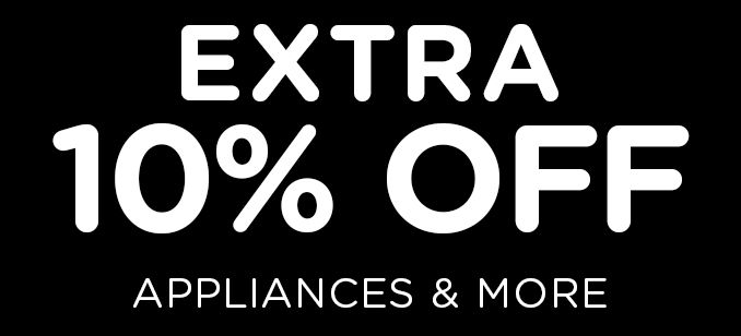 EXTRA 10% OFF | APPLIANCES & MORE