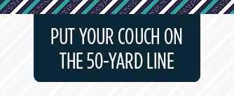 PUT YOUR COUCH ON THE 50-YARD LINE