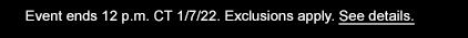 Event ends 12 p.m. CT 1/7/22. Exclusions apply. See Details.