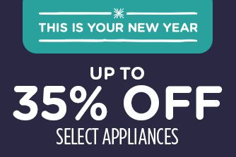 -THIS IS YOUR NEW YEAR- UP TO 35% OFF SELECT APPLIANCES