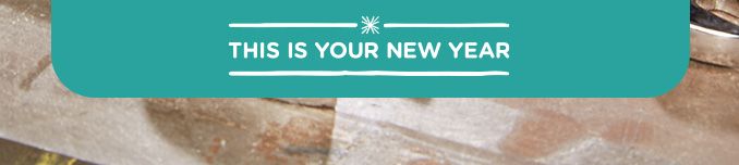 -THIS IS YOUR NEW YEAR-