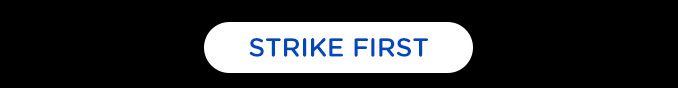 STRIKE FIRST