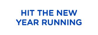 HIT THE NEW YEAR RUNNING