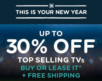 -THIS IS YOUR NEW YEAR- UP TO 30% OFF TOP SELLING TVs | BUY OR LEASE + FREE SHIPPING