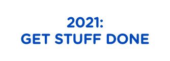 2021: GET STUFF DONE