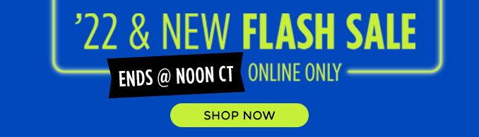 22 & NEW FLASH SALE | ENDS @ NOON CT | ONLINE ONLY | SHOP NOW