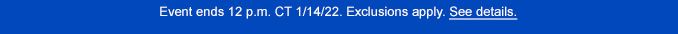 Event ends 12 p.m. CT 1/14/22. Exclusions apply. See details.