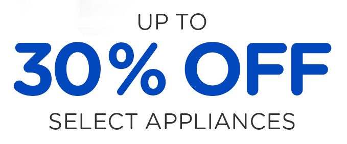 UP TO 30% OFF SELECT APPLIANCES