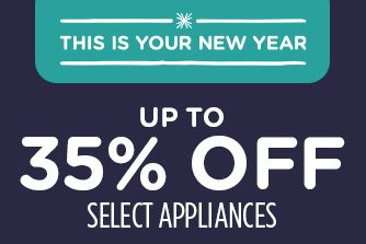 -THIS IS YOUR NEW YEAR- UP TO 35% OFF SELECT APPLIANCES