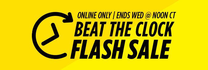 ONLINE ONLY | ENDS WED @ NOON CT | BEAT THE CLOCK FLASH SALE