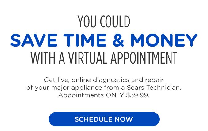 YOU COULD SAVE TIME & MONEY WITH A VIRTUAL APPOINTMENT | Get live, online diagnostics and repair of your appliance from a Sears Technician. Appointments ONLY $39.99. | SCHEDULE NOW