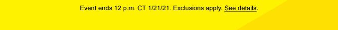 Event ends 12 p.m. CT 1/21/21. Exclusions apply. See details.