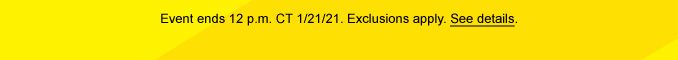 Event ends 12 p.m. CT 1/21/21. Exclusions apply. See details.