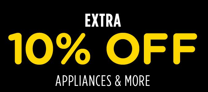 EXTRA 10% OFF APPLIANCES & MORE