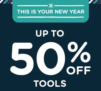 -THIS IS YOUR NEW YEAR- UP TO 50% OFF TOOLS