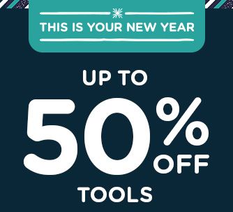 -THIS IS YOUR NEW YEAR- UP TO 50% OFF TOOLS
