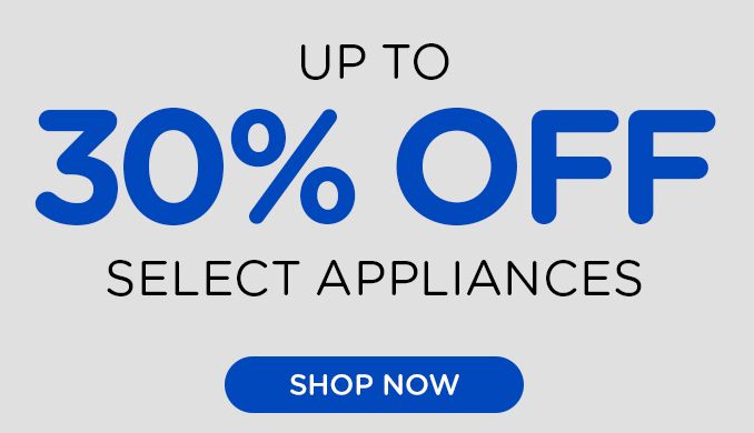 UPTO 30% OFF SELECT APPLIANCES | SHOP NOW