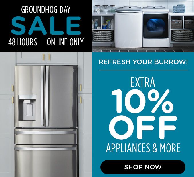 GROUNDHOG DAY SALE 48 HOURS | ONLINE ONLY | REFRESH YOUR BURROW! | EXTRA 10% OFF APPLIANCES & MORE | SHOP NOW
