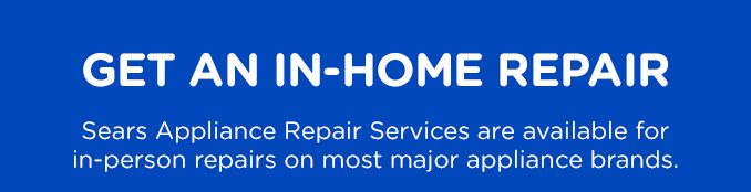 GET AN IN-HOME REPAIR | Sears Appliance Repair Services are available for in-person repairs on most major appliance brands. | Schedule Service
