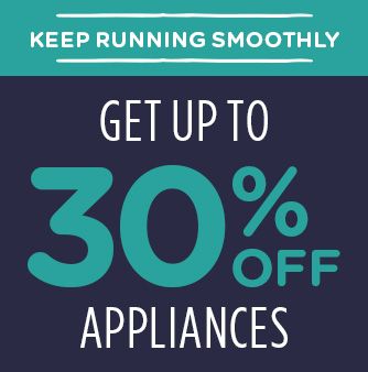 -KEEP RUNNING SMOOTHLY- GET UP TO 30% OFF APPLIANCES