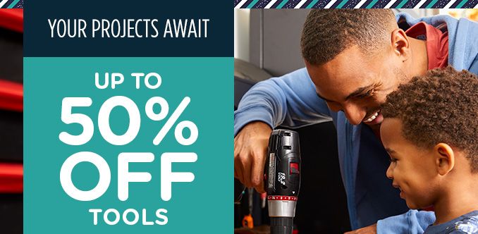 YOUR PROJECTS AWAIT | UP TO 50% OFF TOOLS