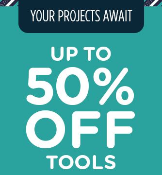 YOUR PROJECTS AWAIT | UP TO 50% OFF TOOLS