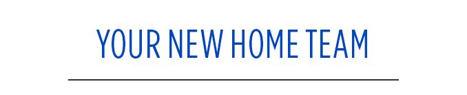 YOUR NEW HOME TEAM