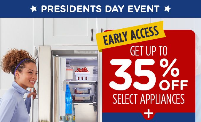 PRESIDENTS DAY EVENT | EARLY ACCESS | GET UP TO 35% OFF SELECT APPLIANCES