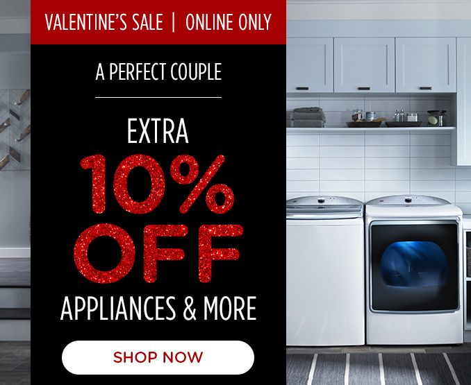 VALENTINE'S SALE | ONLINE ONLY | A PERFECT COUPLE | EXTRA 10&percent; OFF APPLIANCES & MORE | SHOP NOW