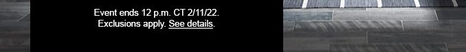 Event ends 12 p.m. CT 2/11/22. Exclusion apply. See details.