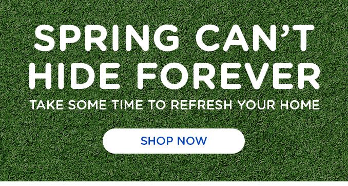 SPRING CAN'T HIDE FOREVER | TAKE SOME TIME TO REFRESH YOUR HOME | SHOP NOW