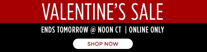 VALENTINE'S SALE | ENDS TOMORROW @ NOON CT | ONLINE ONLY | SHOP NOW