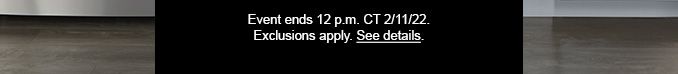 EVENT ENDS 12 P.M. CT 2/11/22. EXCLUSIONS APPLY. SEE DETAILS.