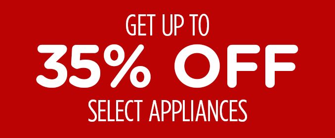 GET UP TO 35% OFF SELECT APPLIANCES