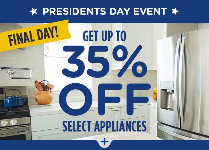 PRESIDENTS DAY EVENT | FINAL DAY! | GET UP TO 35% OFF SELECT APPLIANCES