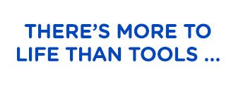 THERE'S MORE TO LIFE THAN TOOLS ...