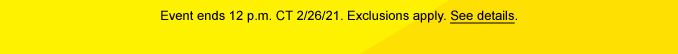 Event ends 12 p.m. CT 2/26/21. Exclusions apply. See details.