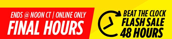 ENDS @ NOON CT | ONLINE ONLY | FINAL HOURS | BEAT THE CLOCK FLASH SALE 48 HOURS